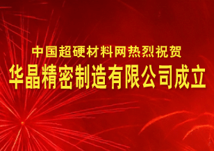 中國超硬材料網(wǎng)熱烈慶祝華晶精密制造有限公司成立