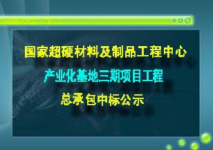 國(guó)家超硬材料及制品工程中心產(chǎn)業(yè)化基地三期項(xiàng)目工程總承包中標(biāo)公示